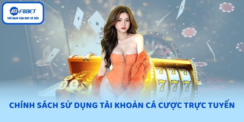 Chính sách sử dụng tài khoản cá cược trực tuyến